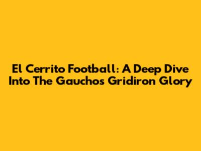 El Cerrito Football: A Deep Dive Into The Gauchos Gridiron Glory