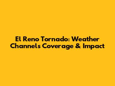 El Reno Tornado: Weather Channel's Coverage & Impact