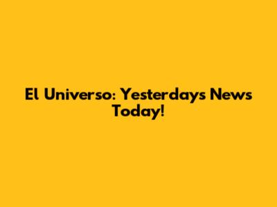 El Universo: Yesterday's News Today!