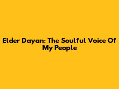 Elder Dayan: The Soulful Voice Of My People