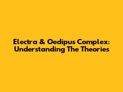 Electra & Oedipus Complex: Understanding The Theories