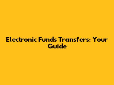 Electronic Funds Transfers: Your Guide