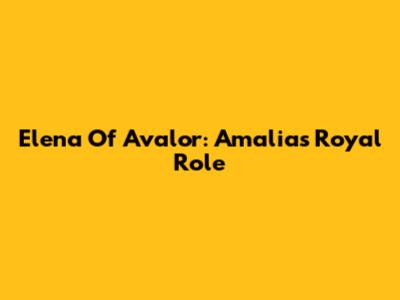 Elena Of Avalor: Amalia's Royal Role