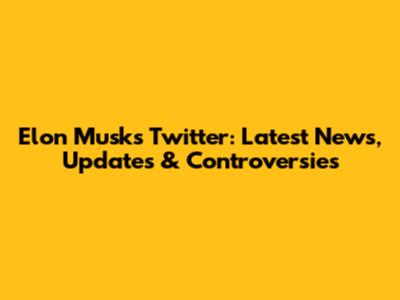 Elon Musk's Twitter: Latest News, Updates & Controversies