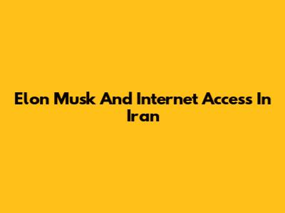 Elon Musk And Internet Access In Iran
