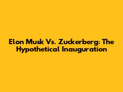 Elon Musk Vs. Zuckerberg: The Hypothetical Inauguration