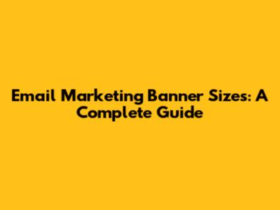 Email Marketing Banner Sizes: A Complete Guide