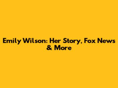 Emily Wilson: Her Story, Fox News & More