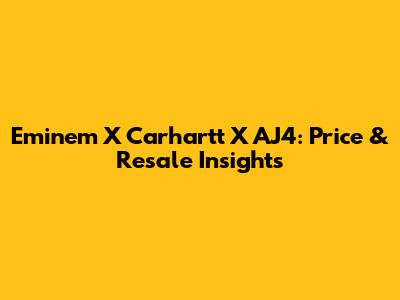 Eminem X Carhartt X AJ4: Price & Resale Insights