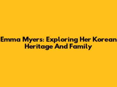 Emma Myers: Exploring Her Korean Heritage And Family