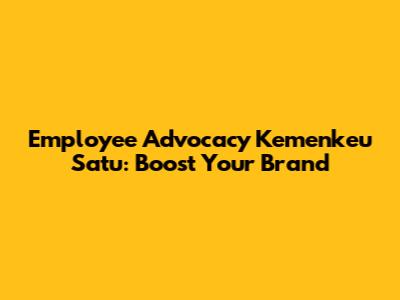 Employee Advocacy Kemenkeu Satu: Boost Your Brand