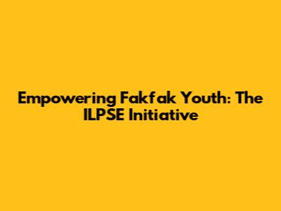Empowering Fakfak Youth: The ILPSE Initiative