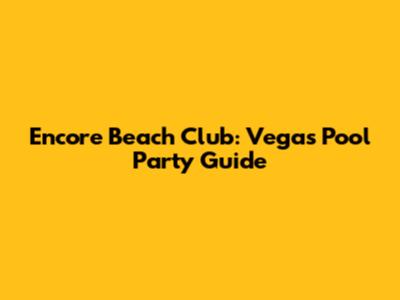 Encore Beach Club: Vegas Pool Party Guide