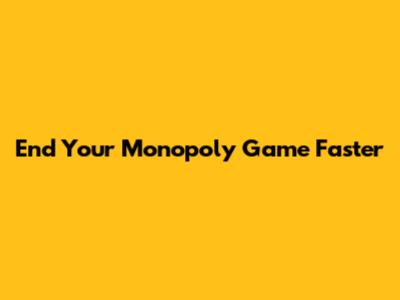 End Your Monopoly Game Faster