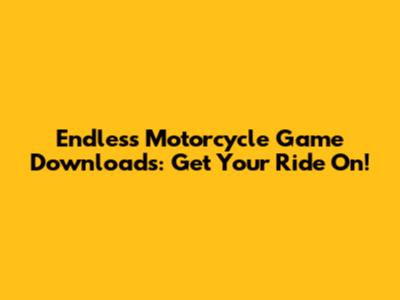 Endless Motorcycle Game Downloads: Get Your Ride On!