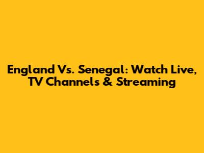 England Vs. Senegal: Watch Live, TV Channels & Streaming