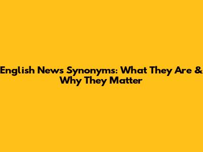 English News Synonyms: What They Are & Why They Matter