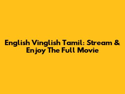 English Vinglish Tamil: Stream & Enjoy The Full Movie