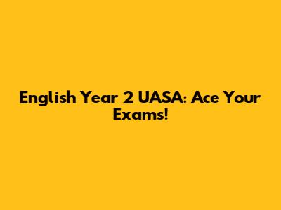 English Year 2 UASA: Ace Your Exams!