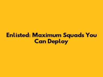 Enlisted: Maximum Squads You Can Deploy