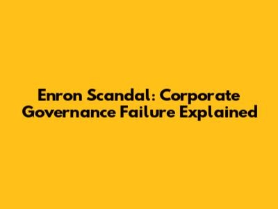 Enron Scandal: Corporate Governance Failure Explained