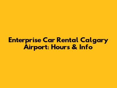 Enterprise Car Rental Calgary Airport: Hours & Info