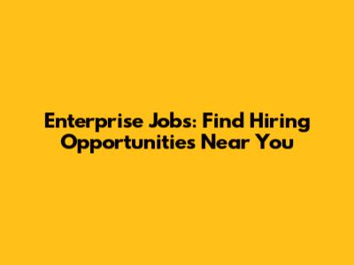 Enterprise Jobs: Find Hiring Opportunities Near You