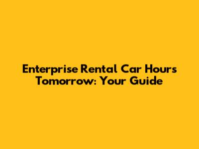 Enterprise Rental Car Hours Tomorrow: Your Guide