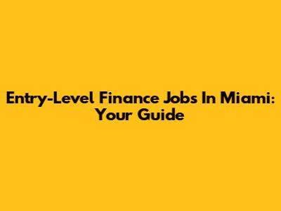 Entry-Level Finance Jobs In Miami: Your Guide
