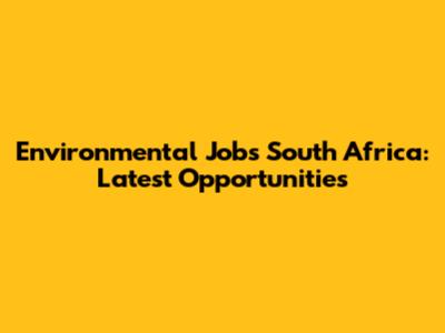 Environmental Jobs South Africa: Latest Opportunities