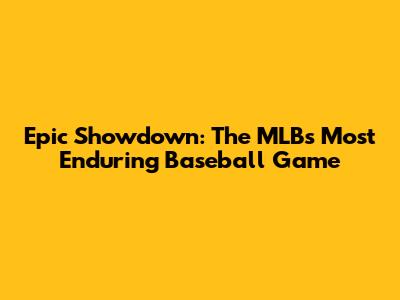 Epic Showdown: The MLB's Most Enduring Baseball Game