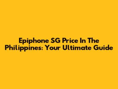 Epiphone SG Price In The Philippines: Your Ultimate Guide