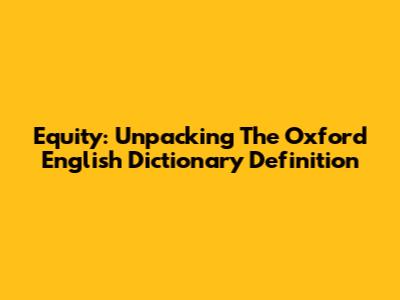 Equity: Unpacking The Oxford English Dictionary Definition