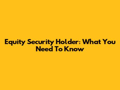 Equity Security Holder: What You Need To Know