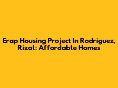 Erap Housing Project In Rodriguez, Rizal: Affordable Homes