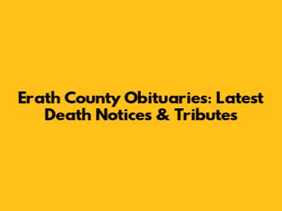 Erath County Obituaries: Latest Death Notices & Tributes