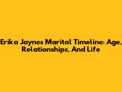 Erika Jayne's Marital Timeline: Age, Relationships, And Life