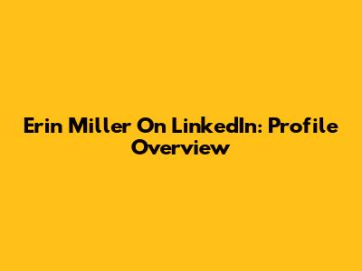 Erin Miller On LinkedIn: Profile Overview
