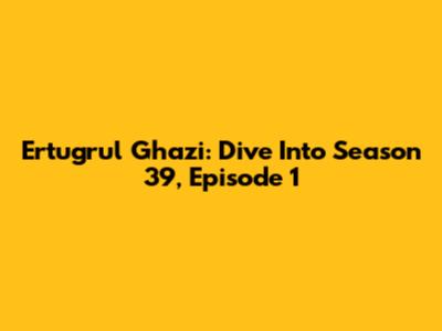 Ertugrul Ghazi: Dive Into Season 39, Episode 1