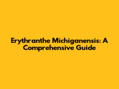 Erythranthe Michiganensis: A Comprehensive Guide
