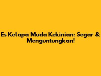 Es Kelapa Muda Kekinian: Segar & Menguntungkan!