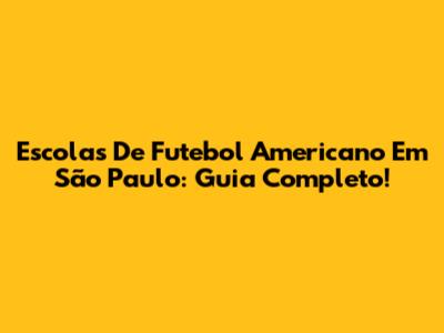Escolas De Futebol Americano Em São Paulo: Guia Completo!
