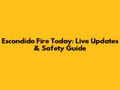 Escondido Fire Today: Live Updates & Safety Guide