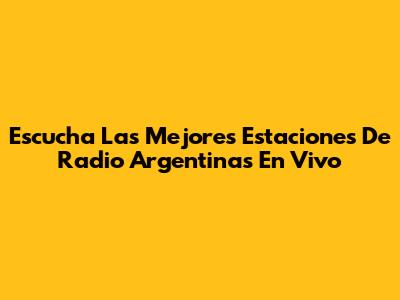 Escucha Las Mejores Estaciones De Radio Argentinas En Vivo