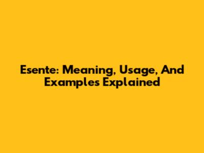 Esente: Meaning, Usage, And Examples Explained