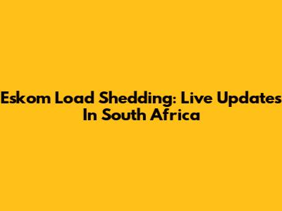 Eskom Load Shedding: Live Updates In South Africa