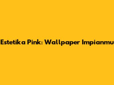 Estetika Pink: Wallpaper Impianmu