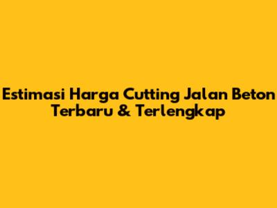 Estimasi Harga Cutting Jalan Beton Terbaru & Terlengkap