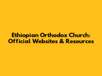 Ethiopian Orthodox Church: Official Websites & Resources