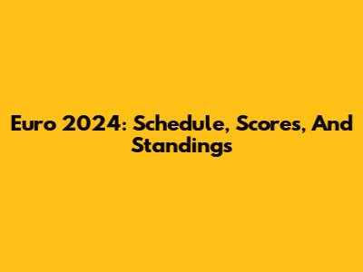 Euro 2024: Schedule, Scores, And Standings